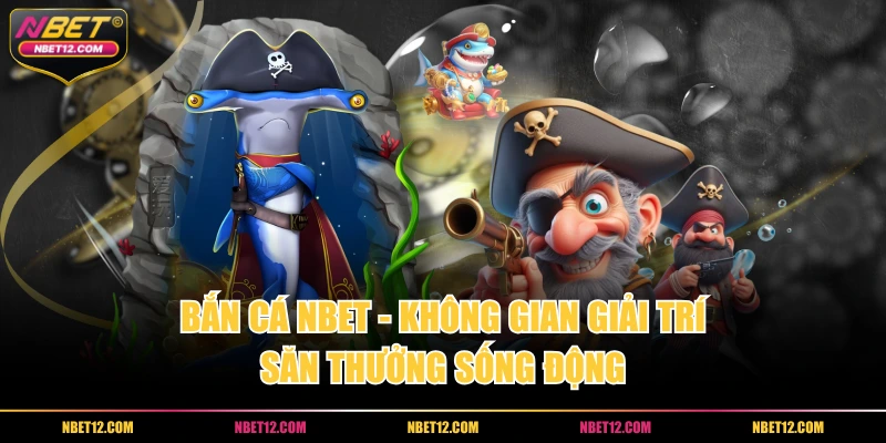 Bắn cá NBET – Không gian giải trí săn thưởng sống động