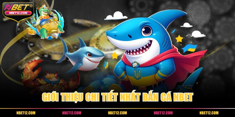 Giới thiệu chi tiết nhất bắn cá NBET