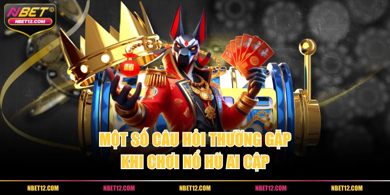 Một số câu hỏi thường gặp khi chơi nổ hũ Ai Cập